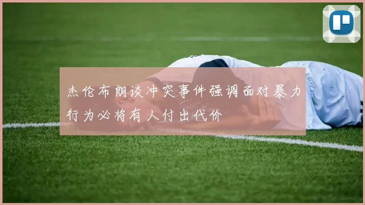 杰伦布朗谈冲突事件强调面对暴力行为必将有人付出代价