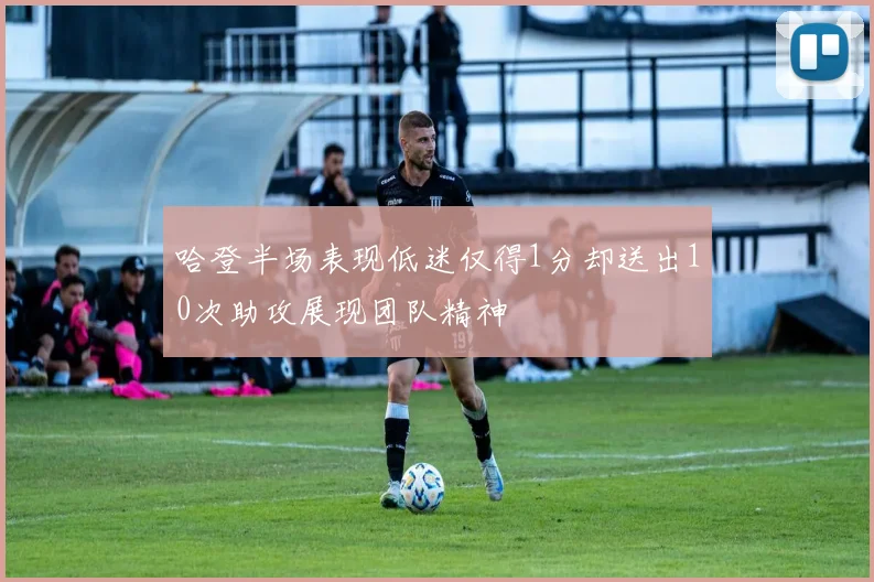 哈登半场表现低迷仅得1分却送出10次助攻展现团队精神