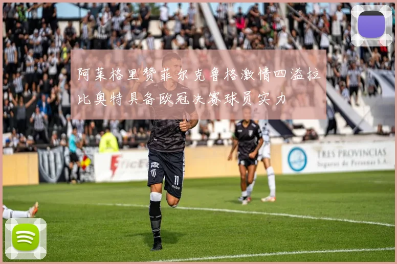 阿莱格里赞菲尔克鲁格激情四溢拉比奥特具备欧冠决赛球员实力